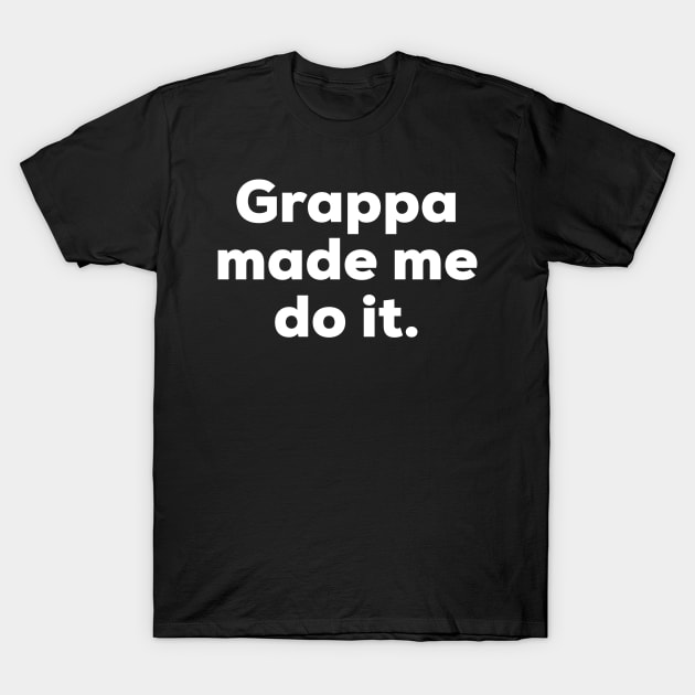 Grappa made me do it. T-Shirt by MessageOnApparel